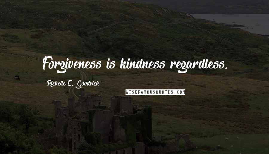 Richelle E. Goodrich Quotes: Forgiveness is kindness regardless.