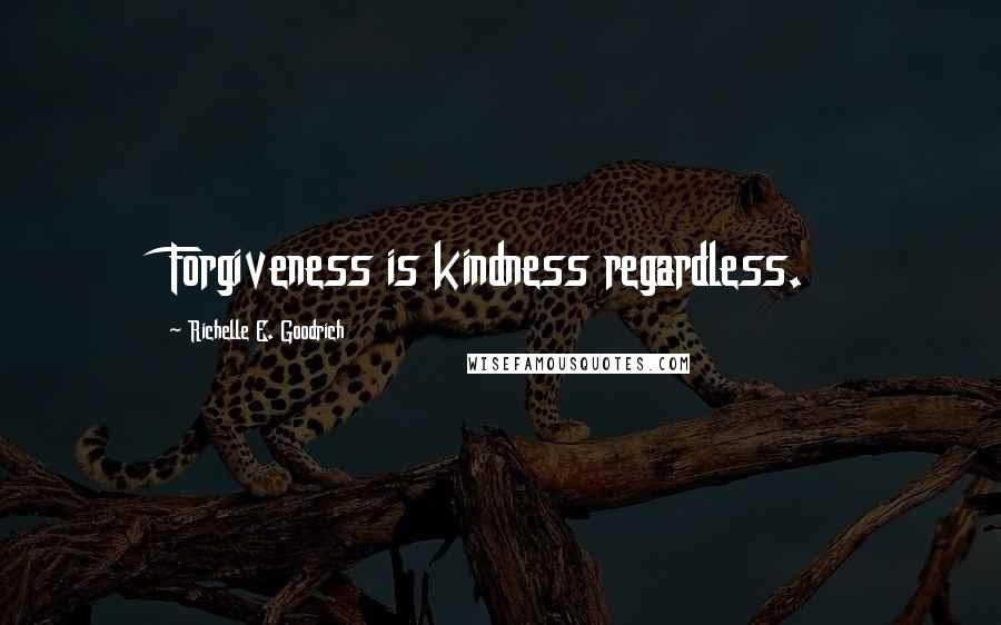 Richelle E. Goodrich Quotes: Forgiveness is kindness regardless.