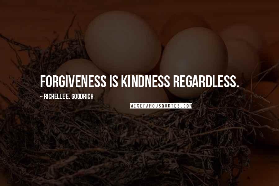 Richelle E. Goodrich Quotes: Forgiveness is kindness regardless.