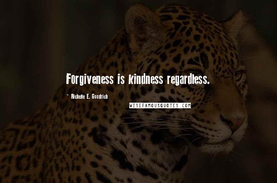 Richelle E. Goodrich Quotes: Forgiveness is kindness regardless.