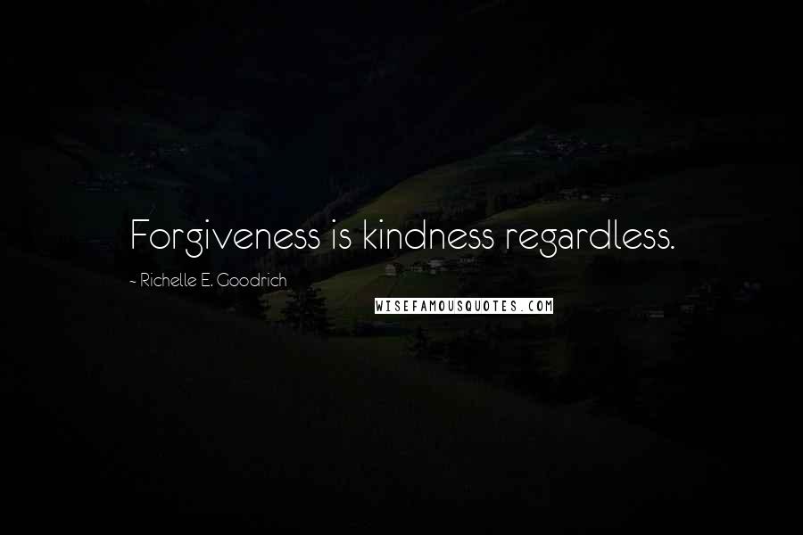 Richelle E. Goodrich Quotes: Forgiveness is kindness regardless.