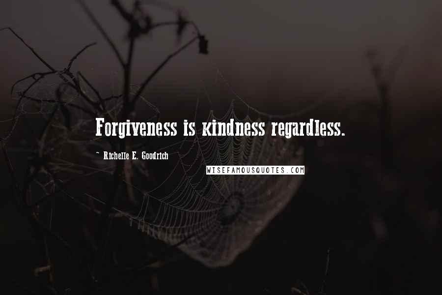 Richelle E. Goodrich Quotes: Forgiveness is kindness regardless.