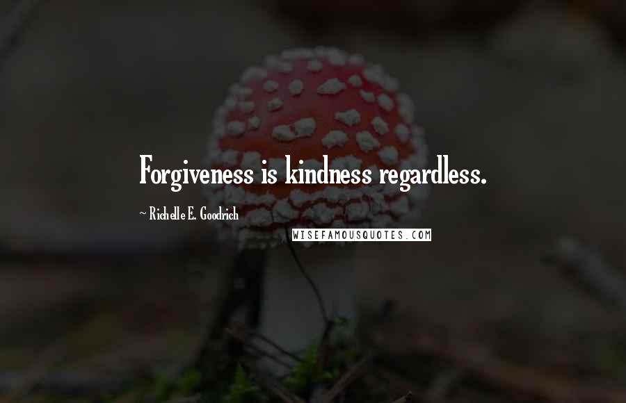 Richelle E. Goodrich Quotes: Forgiveness is kindness regardless.