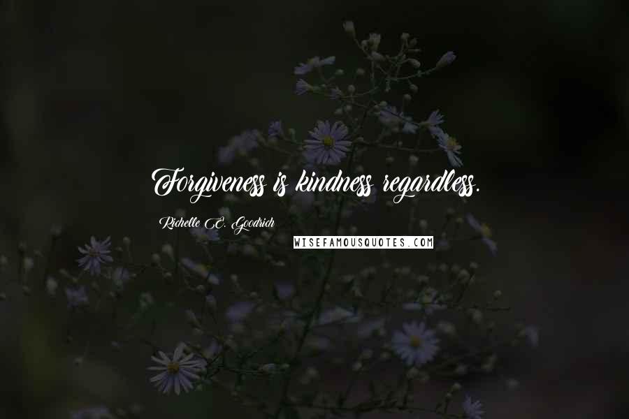 Richelle E. Goodrich Quotes: Forgiveness is kindness regardless.