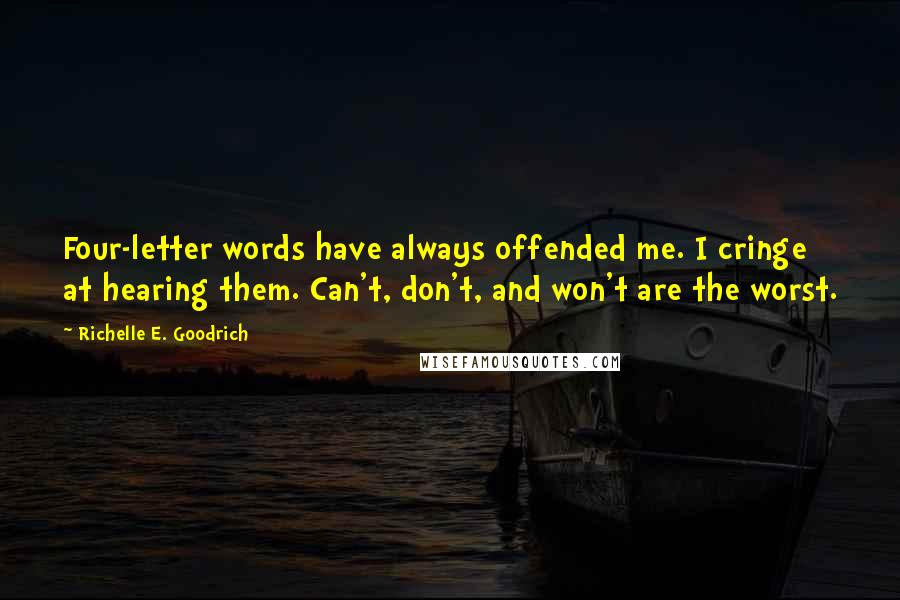 Richelle E. Goodrich Quotes: Four-letter words have always offended me. I cringe at hearing them. Can't, don't, and won't are the worst.