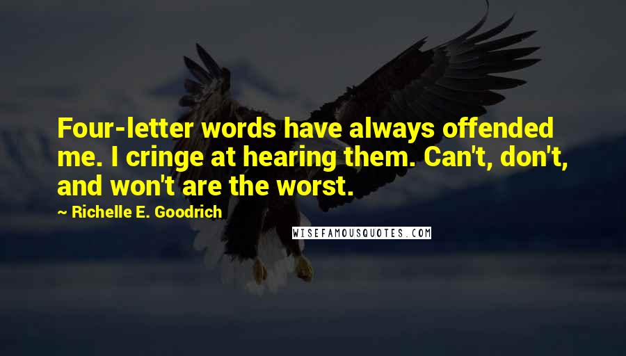 Richelle E. Goodrich Quotes: Four-letter words have always offended me. I cringe at hearing them. Can't, don't, and won't are the worst.