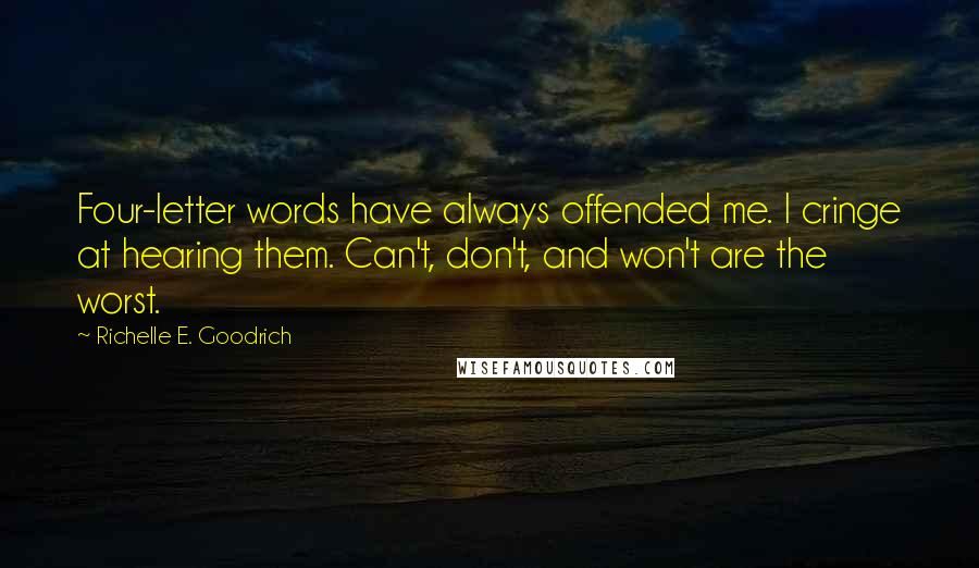 Richelle E. Goodrich Quotes: Four-letter words have always offended me. I cringe at hearing them. Can't, don't, and won't are the worst.