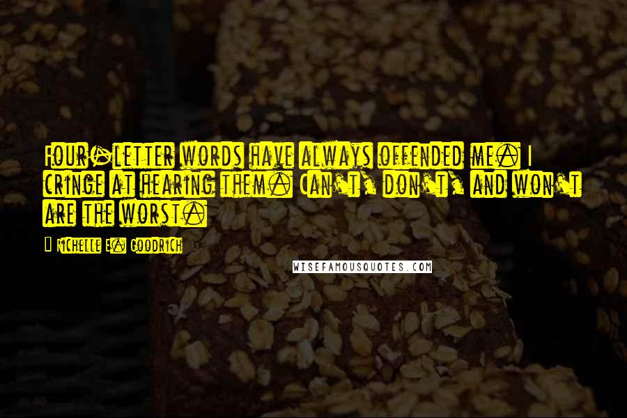 Richelle E. Goodrich Quotes: Four-letter words have always offended me. I cringe at hearing them. Can't, don't, and won't are the worst.