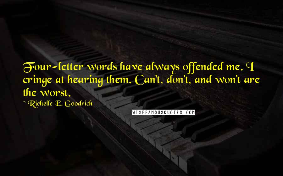 Richelle E. Goodrich Quotes: Four-letter words have always offended me. I cringe at hearing them. Can't, don't, and won't are the worst.