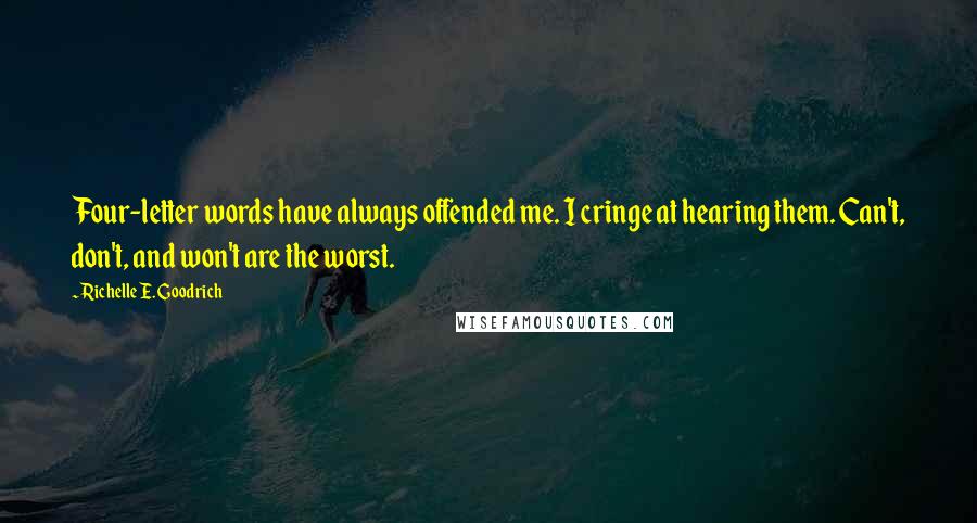 Richelle E. Goodrich Quotes: Four-letter words have always offended me. I cringe at hearing them. Can't, don't, and won't are the worst.