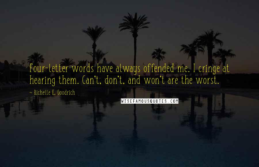 Richelle E. Goodrich Quotes: Four-letter words have always offended me. I cringe at hearing them. Can't, don't, and won't are the worst.