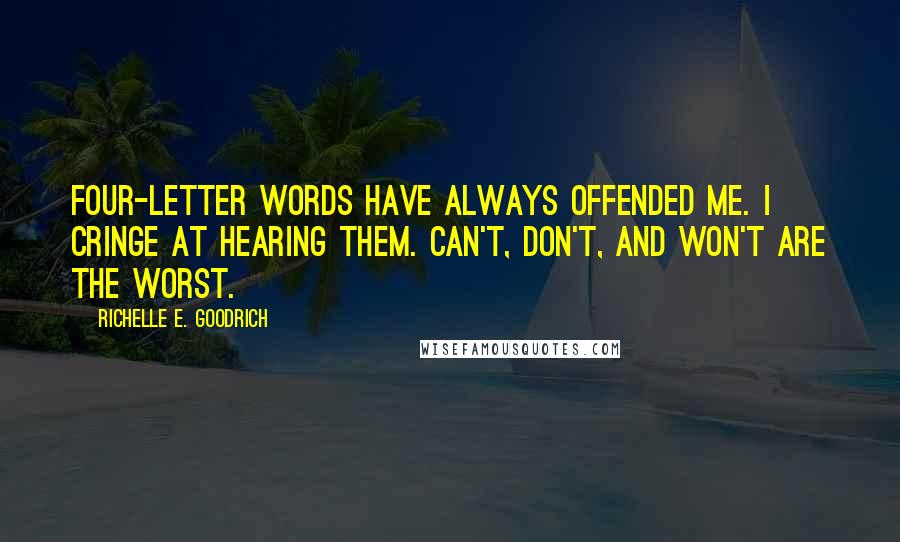 Richelle E. Goodrich Quotes: Four-letter words have always offended me. I cringe at hearing them. Can't, don't, and won't are the worst.