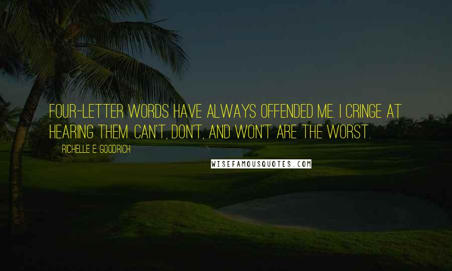 Richelle E. Goodrich Quotes: Four-letter words have always offended me. I cringe at hearing them. Can't, don't, and won't are the worst.