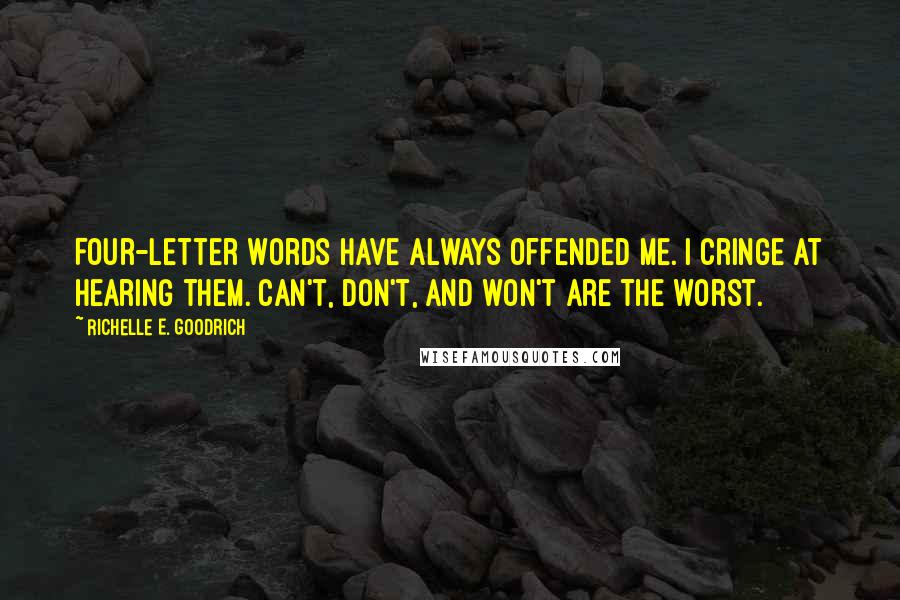 Richelle E. Goodrich Quotes: Four-letter words have always offended me. I cringe at hearing them. Can't, don't, and won't are the worst.