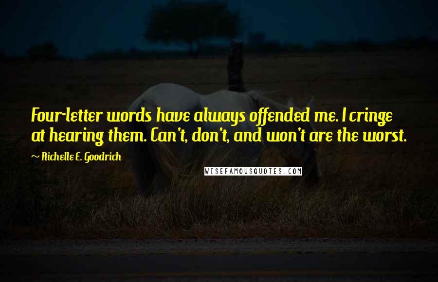 Richelle E. Goodrich Quotes: Four-letter words have always offended me. I cringe at hearing them. Can't, don't, and won't are the worst.