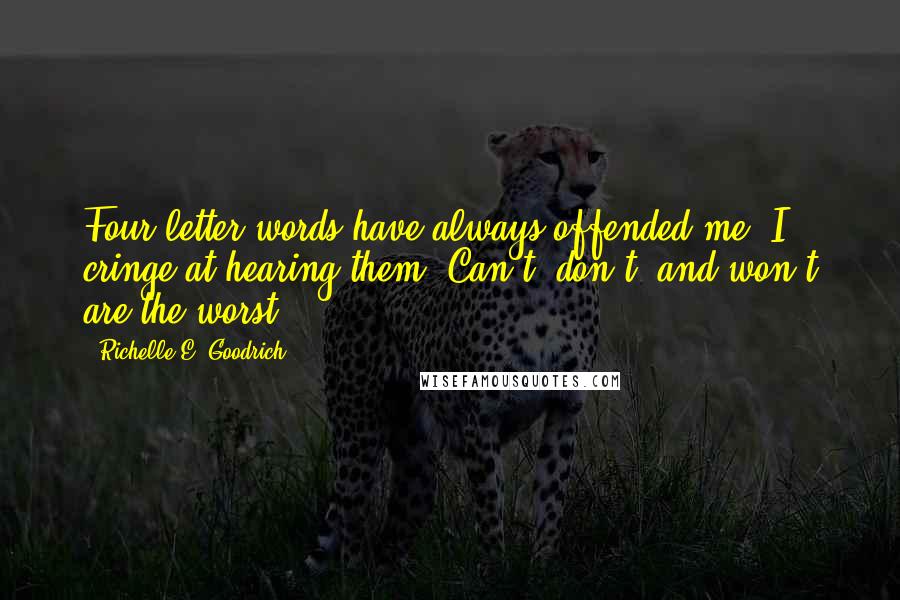 Richelle E. Goodrich Quotes: Four-letter words have always offended me. I cringe at hearing them. Can't, don't, and won't are the worst.