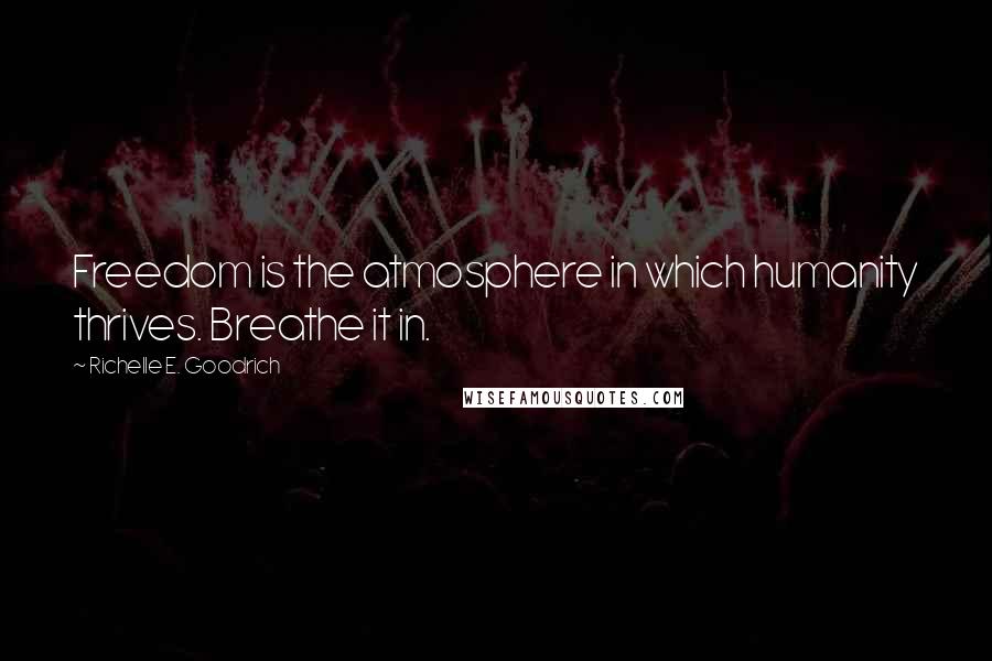 Richelle E. Goodrich Quotes: Freedom is the atmosphere in which humanity thrives. Breathe it in.