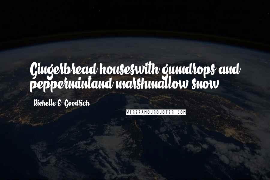 Richelle E. Goodrich Quotes: Gingerbread houseswith gumdrops and peppermintand marshmallow snow.