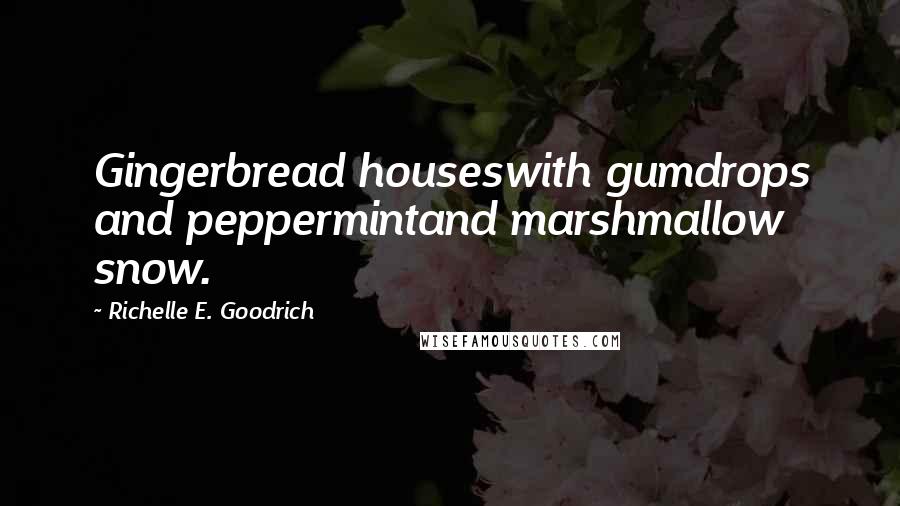 Richelle E. Goodrich Quotes: Gingerbread houseswith gumdrops and peppermintand marshmallow snow.