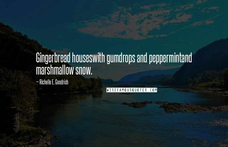 Richelle E. Goodrich Quotes: Gingerbread houseswith gumdrops and peppermintand marshmallow snow.