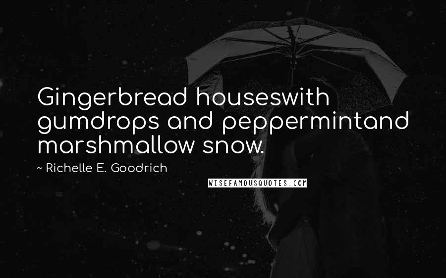Richelle E. Goodrich Quotes: Gingerbread houseswith gumdrops and peppermintand marshmallow snow.