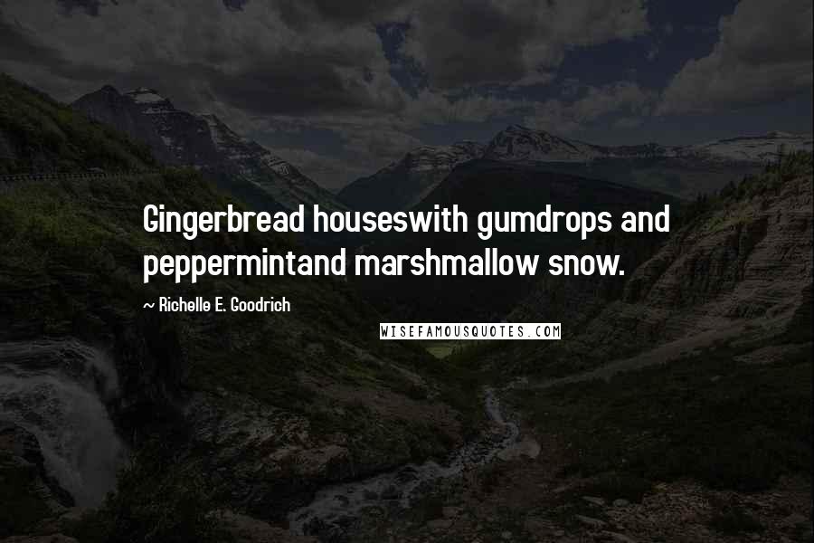 Richelle E. Goodrich Quotes: Gingerbread houseswith gumdrops and peppermintand marshmallow snow.