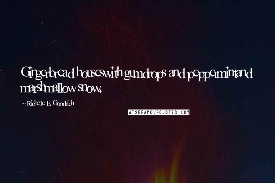 Richelle E. Goodrich Quotes: Gingerbread houseswith gumdrops and peppermintand marshmallow snow.