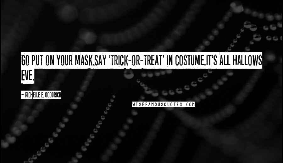 Richelle E. Goodrich Quotes: Go put on your mask.Say 'trick-or-treat' in costume.It's All Hallows Eve.