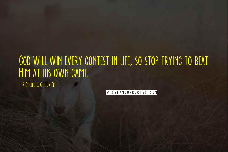 Richelle E. Goodrich Quotes: God will win every contest in life, so stop trying to beat Him at his own game.