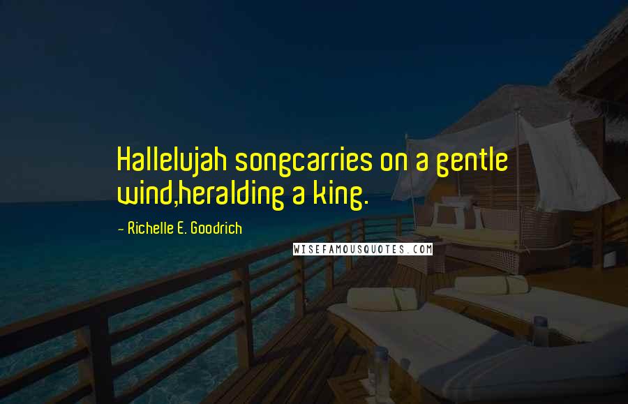 Richelle E. Goodrich Quotes: Hallelujah songcarries on a gentle wind,heralding a king.