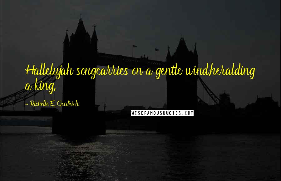 Richelle E. Goodrich Quotes: Hallelujah songcarries on a gentle wind,heralding a king.