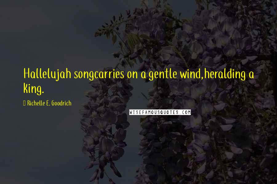 Richelle E. Goodrich Quotes: Hallelujah songcarries on a gentle wind,heralding a king.