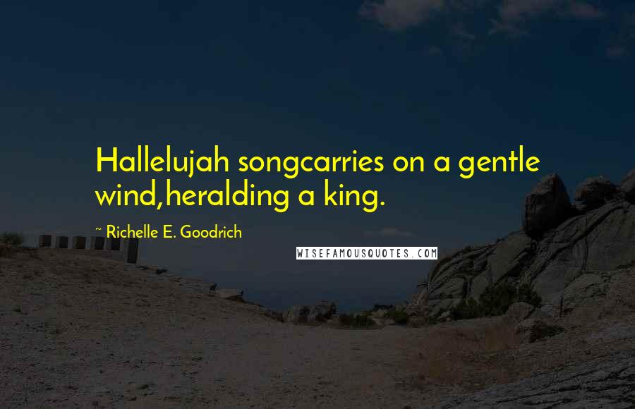 Richelle E. Goodrich Quotes: Hallelujah songcarries on a gentle wind,heralding a king.