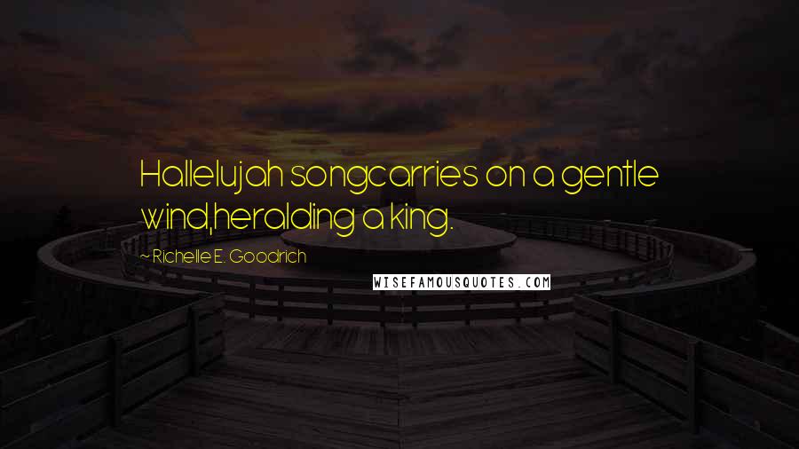 Richelle E. Goodrich Quotes: Hallelujah songcarries on a gentle wind,heralding a king.