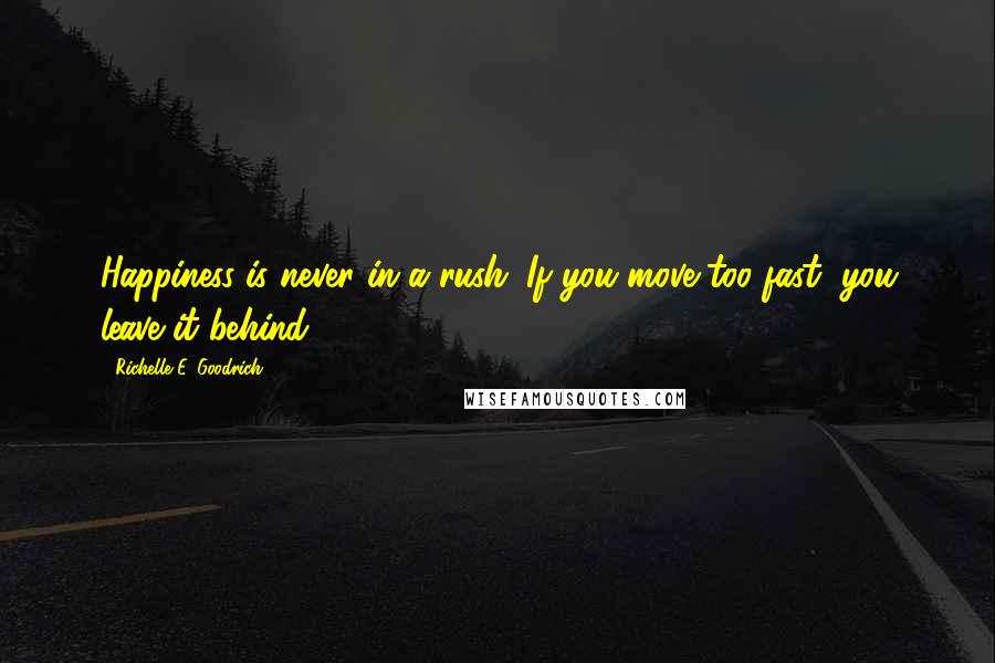 Richelle E. Goodrich Quotes: Happiness is never in a rush. If you move too fast, you leave it behind.