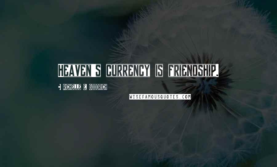 Richelle E. Goodrich Quotes: Heaven's currency is friendship.