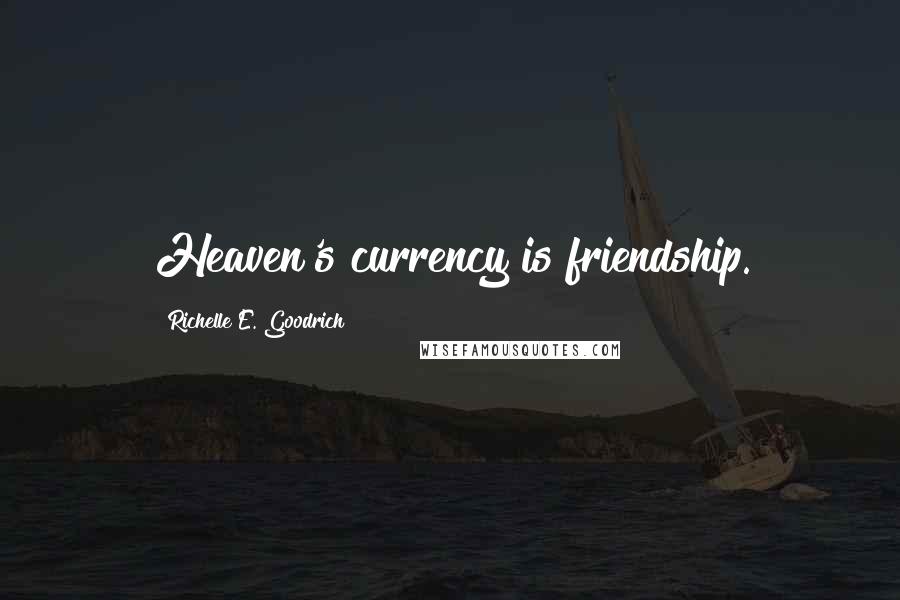 Richelle E. Goodrich Quotes: Heaven's currency is friendship.