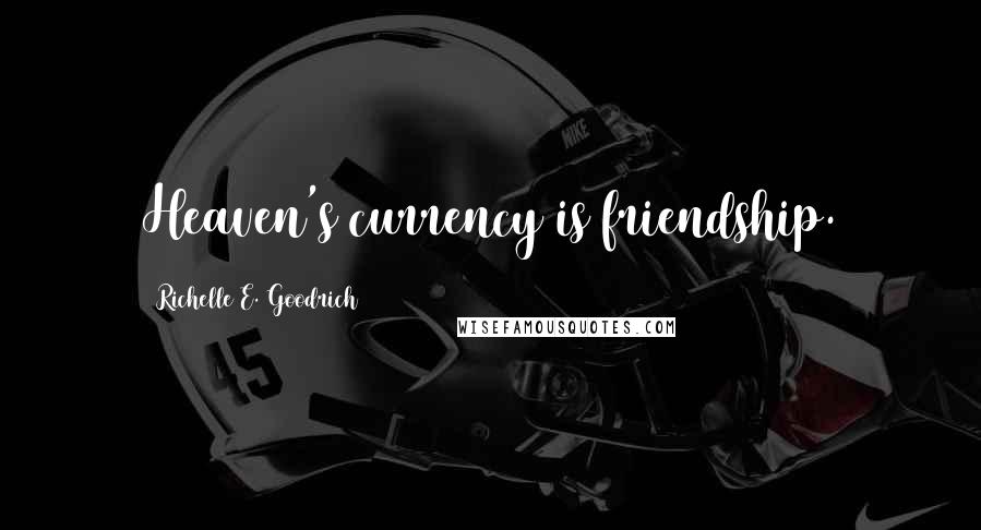 Richelle E. Goodrich Quotes: Heaven's currency is friendship.