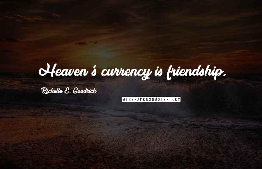 Richelle E. Goodrich Quotes: Heaven's currency is friendship.