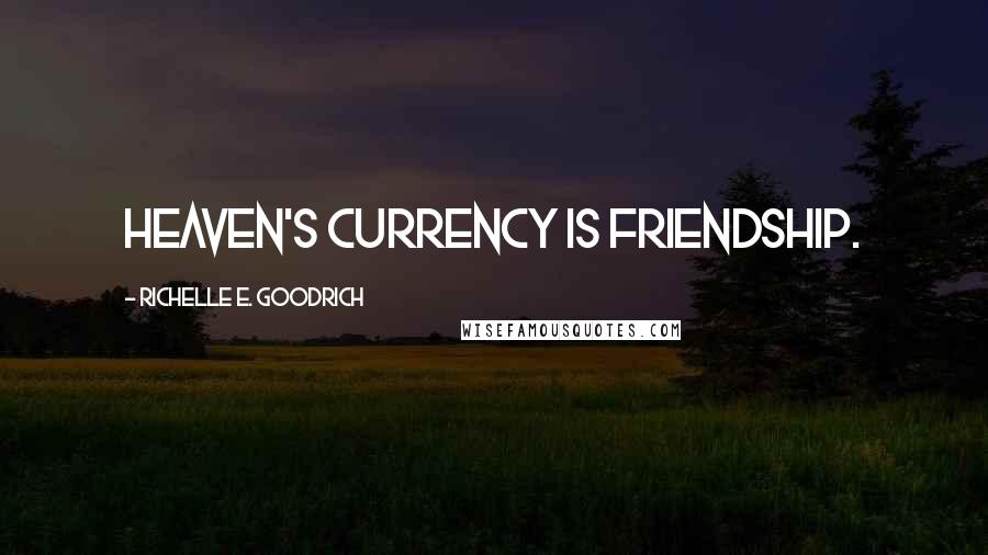 Richelle E. Goodrich Quotes: Heaven's currency is friendship.