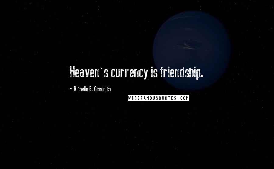 Richelle E. Goodrich Quotes: Heaven's currency is friendship.