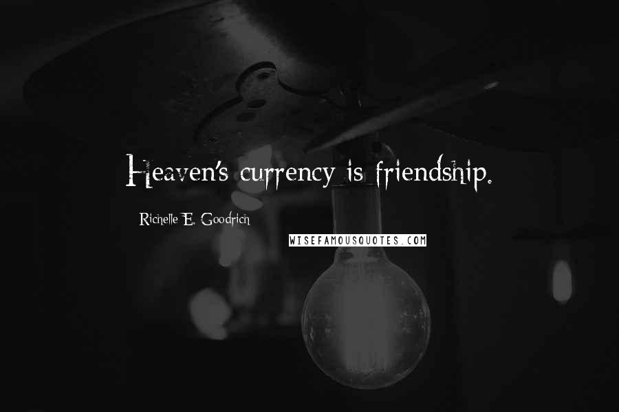 Richelle E. Goodrich Quotes: Heaven's currency is friendship.