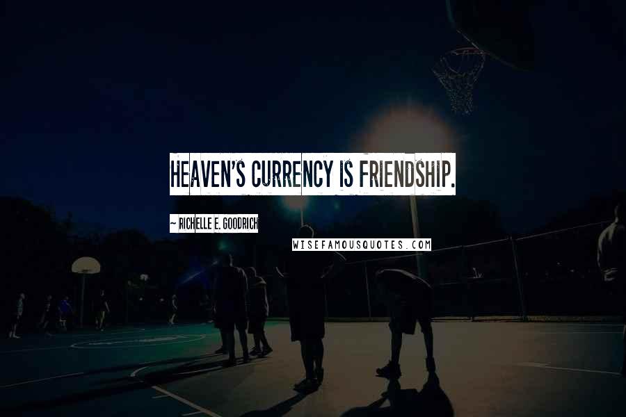 Richelle E. Goodrich Quotes: Heaven's currency is friendship.