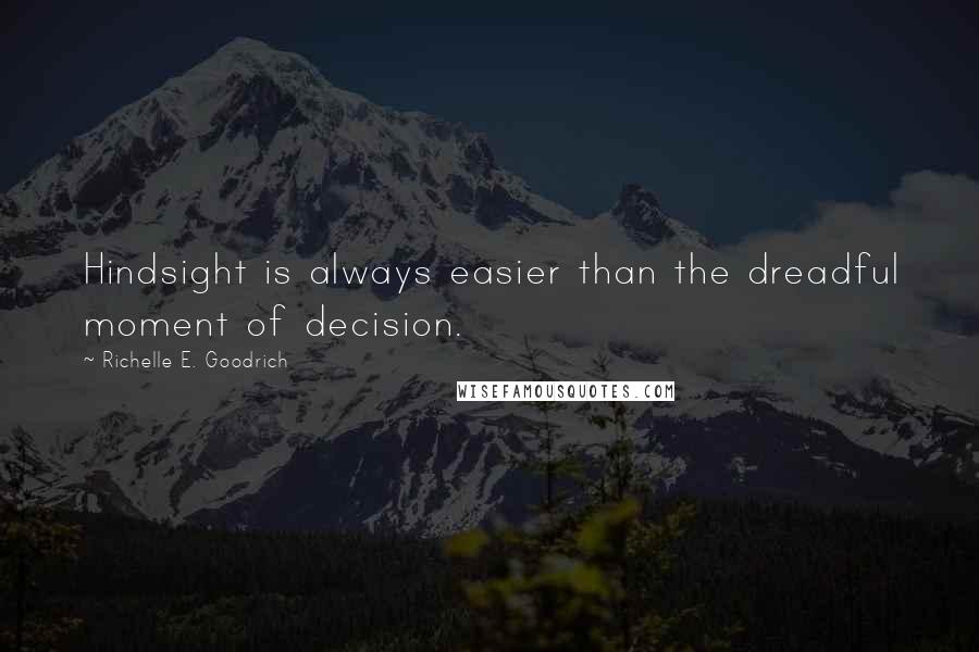 Richelle E. Goodrich Quotes: Hindsight is always easier than the dreadful moment of decision.