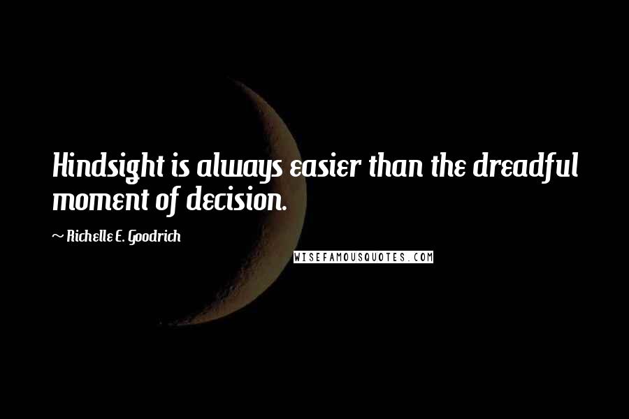 Richelle E. Goodrich Quotes: Hindsight is always easier than the dreadful moment of decision.