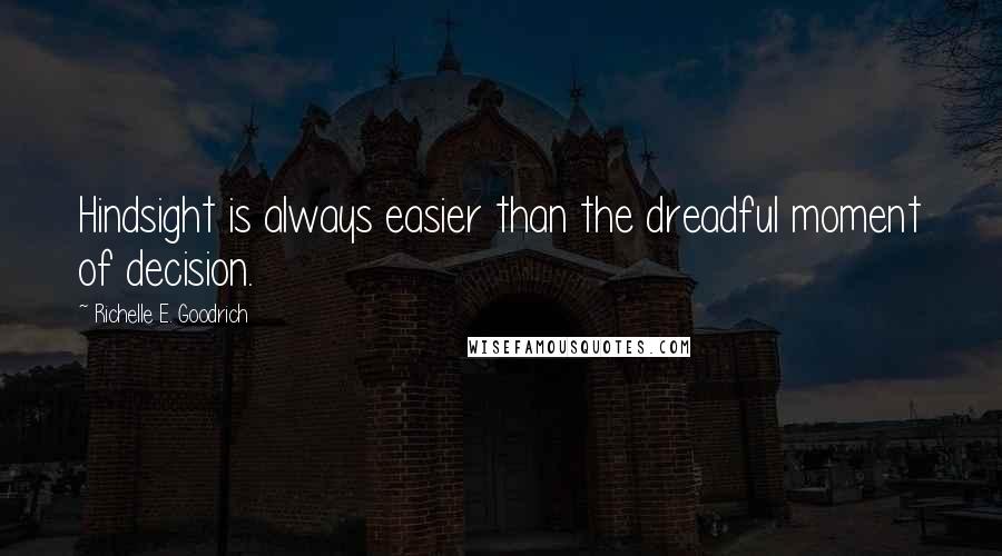 Richelle E. Goodrich Quotes: Hindsight is always easier than the dreadful moment of decision.