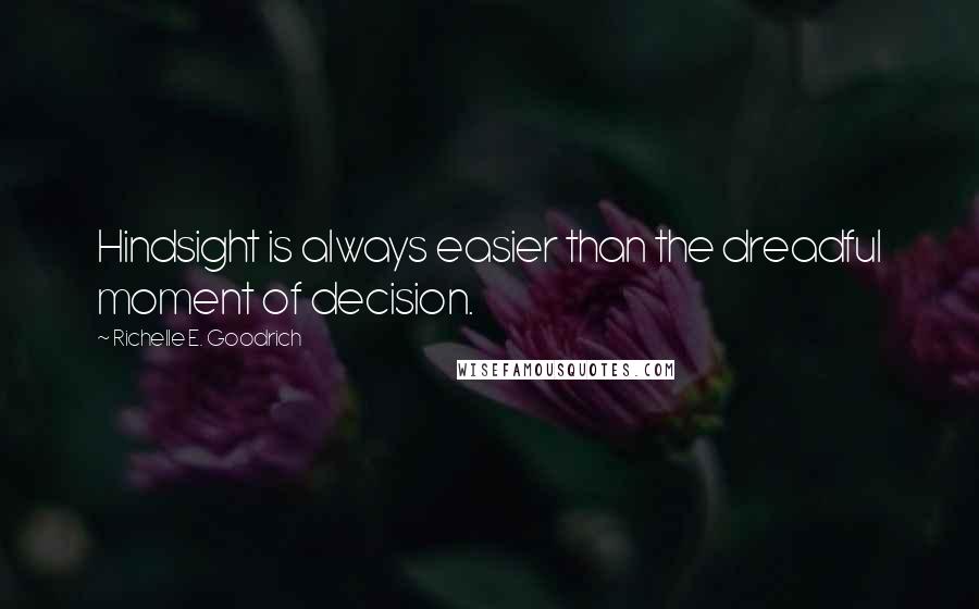 Richelle E. Goodrich Quotes: Hindsight is always easier than the dreadful moment of decision.