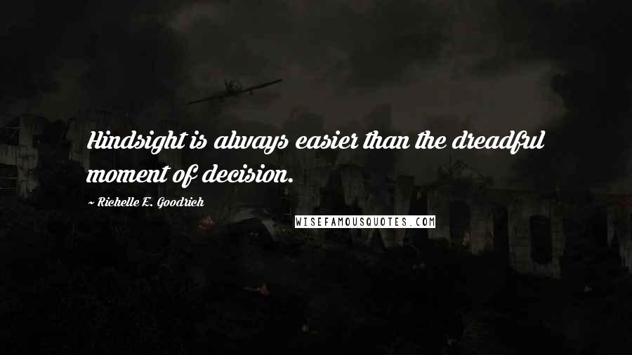 Richelle E. Goodrich Quotes: Hindsight is always easier than the dreadful moment of decision.