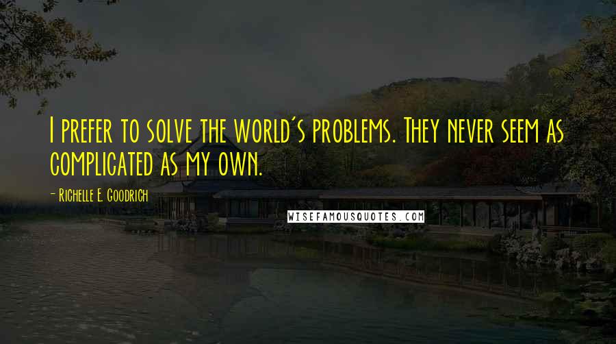 Richelle E. Goodrich Quotes: I prefer to solve the world's problems. They never seem as complicated as my own.