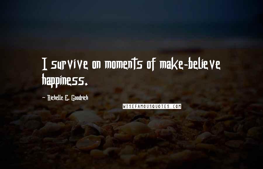 Richelle E. Goodrich Quotes: I survive on moments of make-believe happiness.